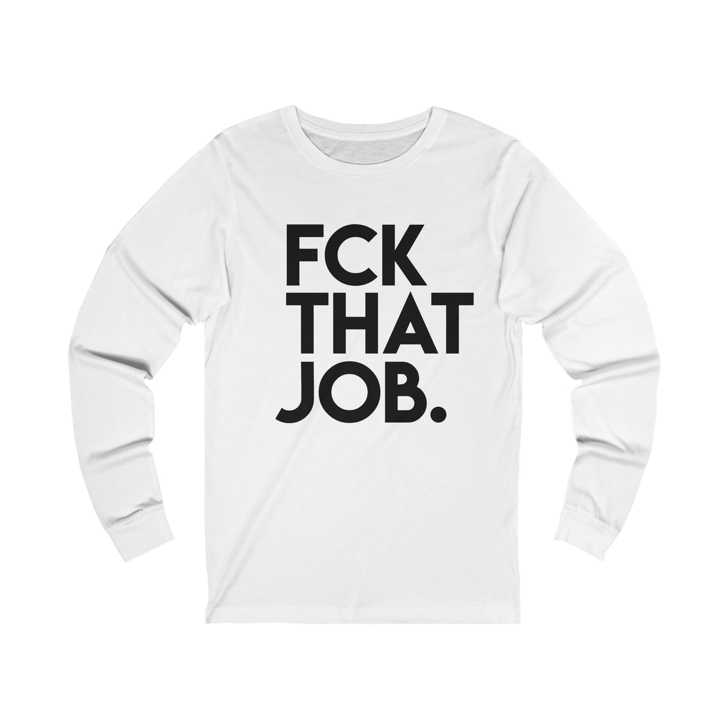 FCK THAT JOB™ LONG SLEEVE T-SHIRT