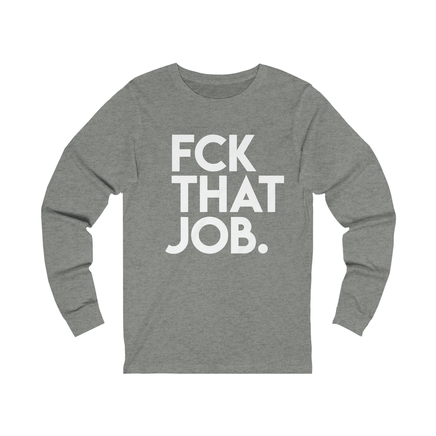 FCK THAT JOB™ LONG SLEEVE T-SHIRT