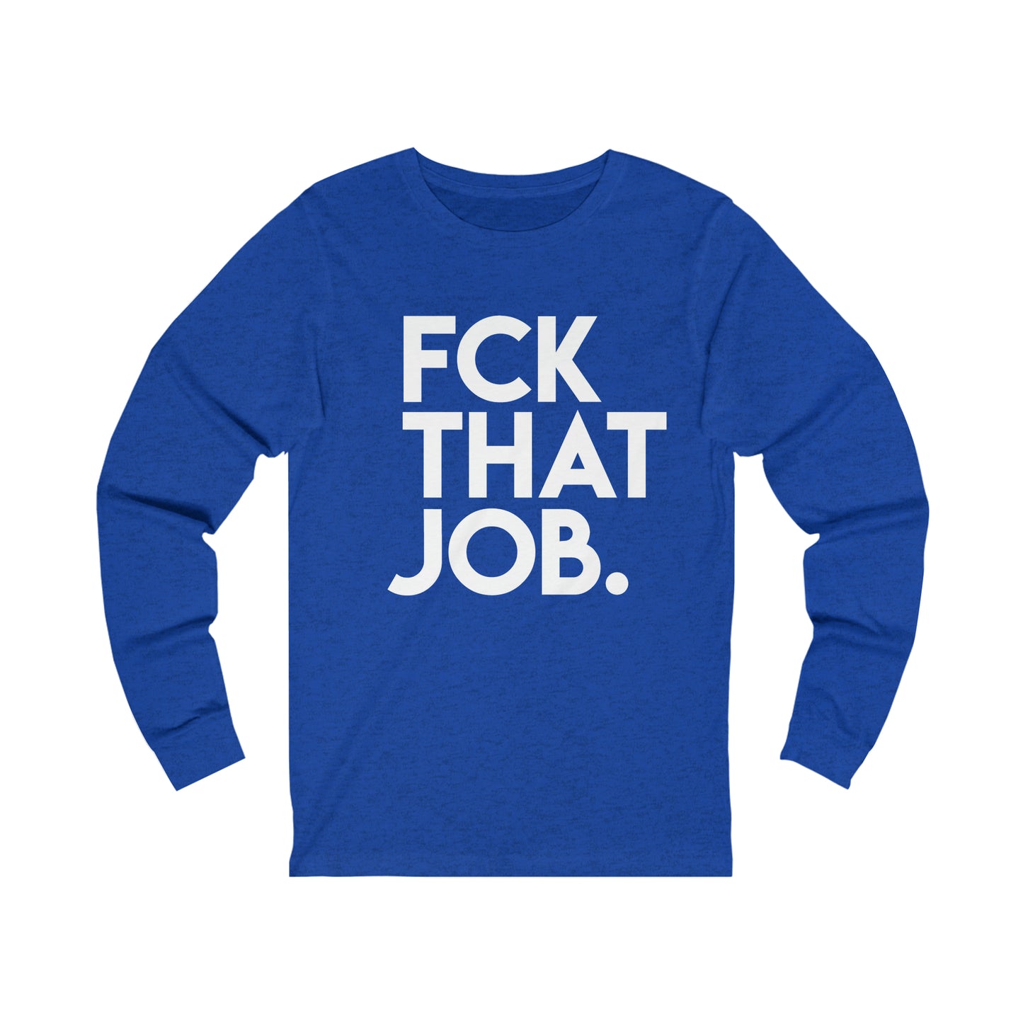 FCK THAT JOB™ LONG SLEEVE T-SHIRT