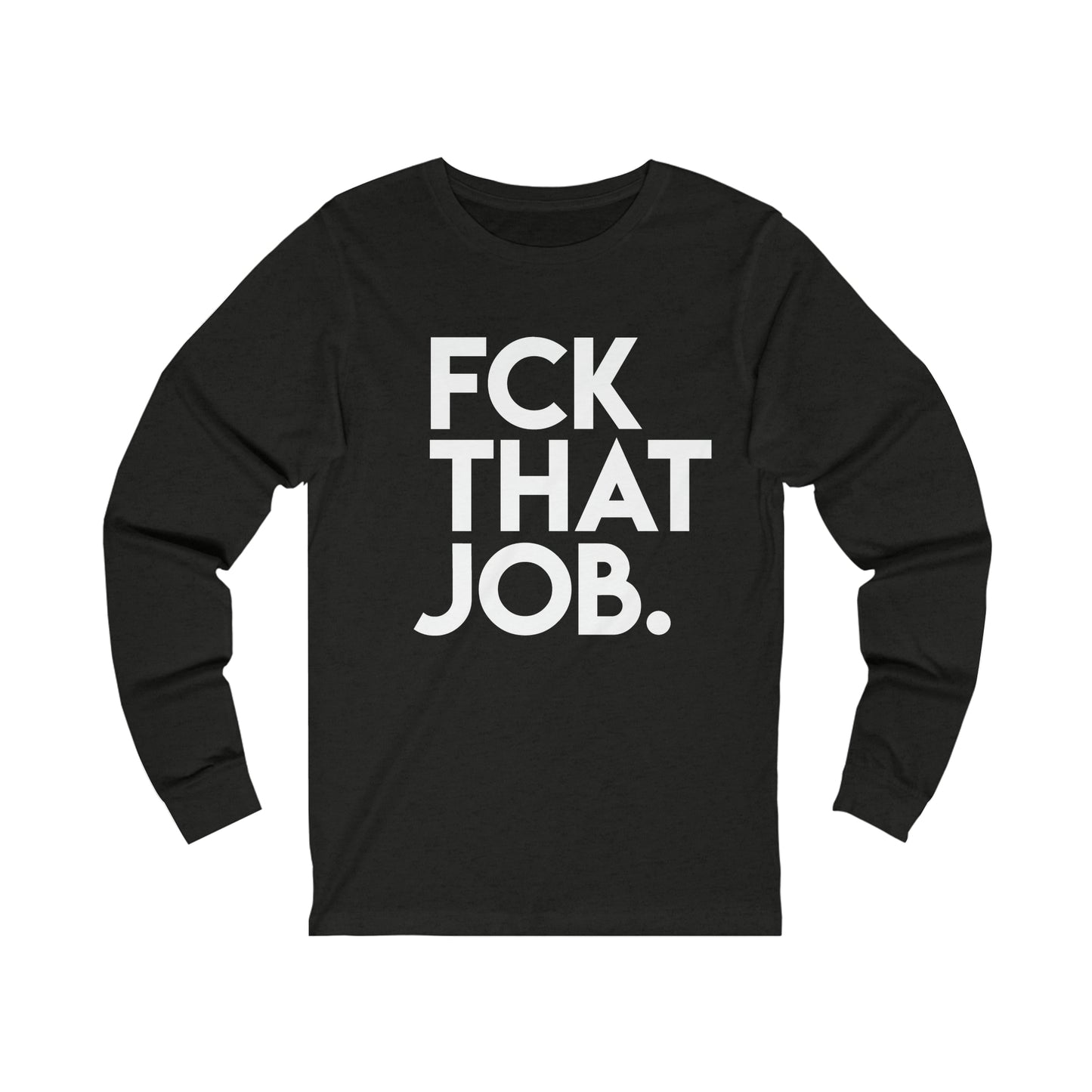 FCK THAT JOB™ LONG SLEEVE T-SHIRT