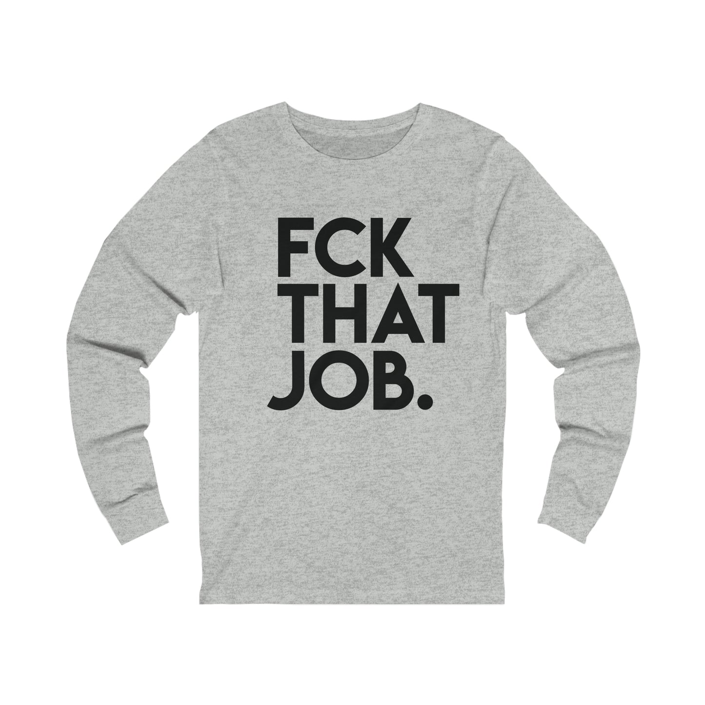 FCK THAT JOB™ LONG SLEEVE T-SHIRT