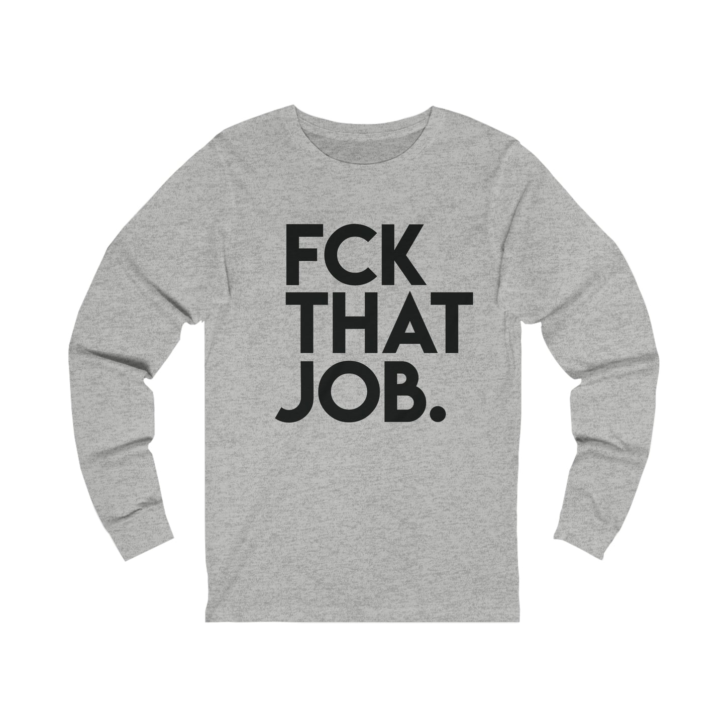 FCK THAT JOB™ LONG SLEEVE T-SHIRT