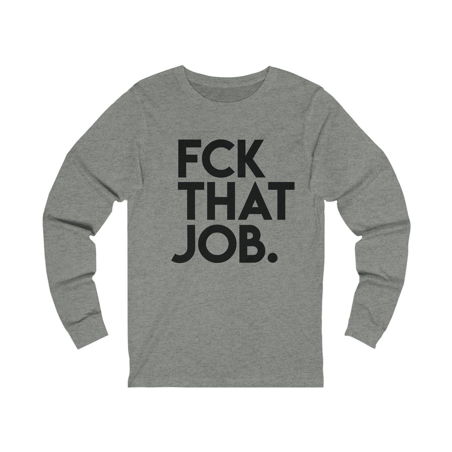 FCK THAT JOB™ LONG SLEEVE T-SHIRT